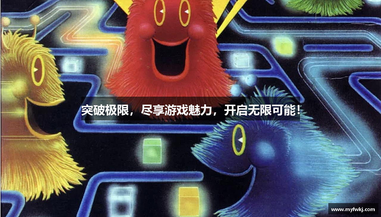 突破极限，尽享游戏魅力，开启无限可能！